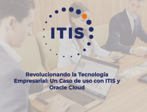 ITIS |Revolucionando la Tecnología Empresarial: Un Caso de uso con ITIS y Oracle Cloud